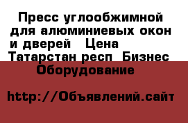 Пресс углообжимной для алюминиевых окон и дверей › Цена ­ 50 000 - Татарстан респ. Бизнес » Оборудование   